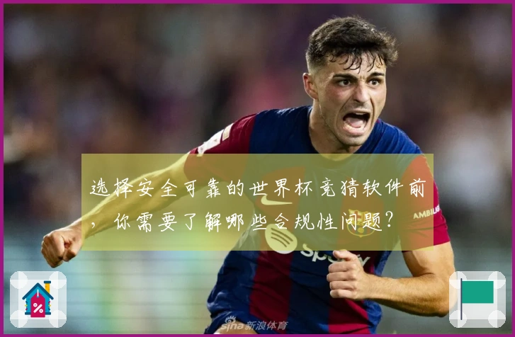 选择安全可靠的世界杯竞猜软件前，你需要了解哪些合规性问题？