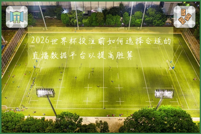 2026世界杯投注前如何选择合适的直播数据平台以提高胜算