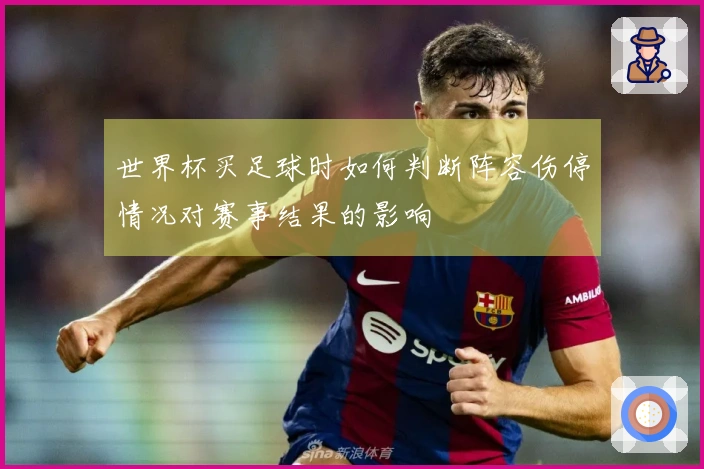 世界杯买足球时如何判断阵容伤停情况对赛事结果的影响